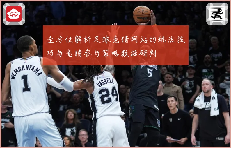 全方位解析足球竞猜网站的玩法技巧与竞猜参与策略数据研判