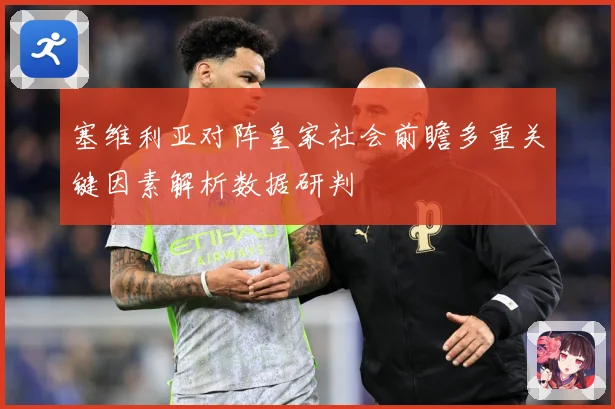 塞维利亚对阵皇家社会前瞻多重关键因素解析数据研判
