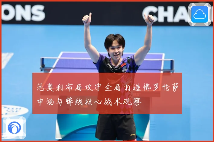 范奥利布局攻守全局打造佛罗伦萨中场与锋线核心战术观察