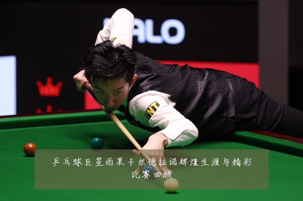 乒乓球巨星雨果卡尔德拉诺辉煌生涯与精彩比赛回顾